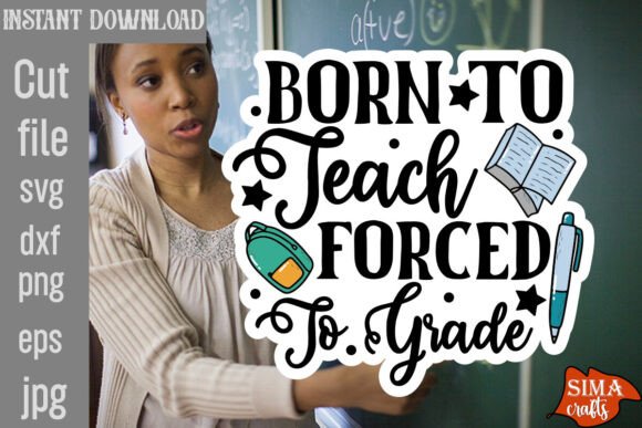 Born to Teach Forced to Grade SVG: The Ultimate Digital Toolkit for Educators and Crafters